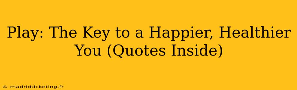 Play: The Key to a Happier, Healthier You (Quotes Inside)