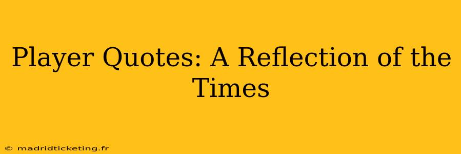 Player Quotes: A Reflection of the Times