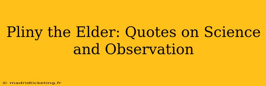 Pliny the Elder: Quotes on Science and Observation