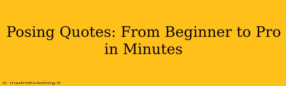Posing Quotes: From Beginner to Pro in Minutes