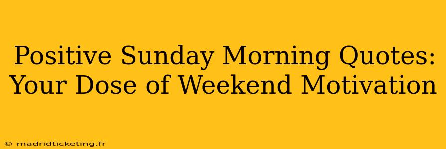 Positive Sunday Morning Quotes: Your Dose of Weekend Motivation