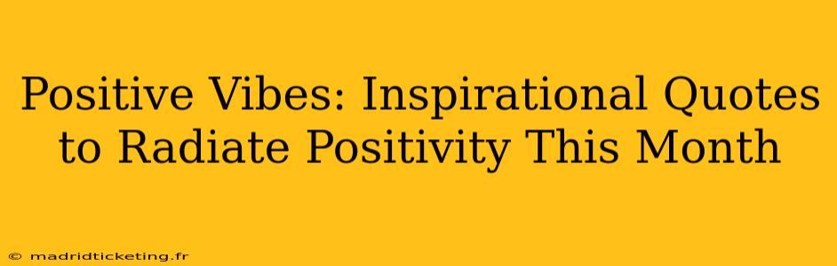 Positive Vibes: Inspirational Quotes to Radiate Positivity This Month