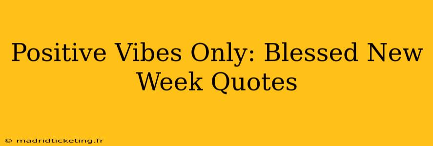 Positive Vibes Only: Blessed New Week Quotes