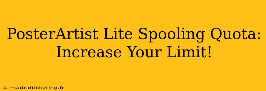 PosterArtist Lite Spooling Quota: Increase Your Limit!