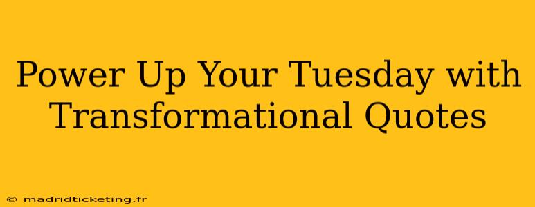 Power Up Your Tuesday with Transformational Quotes