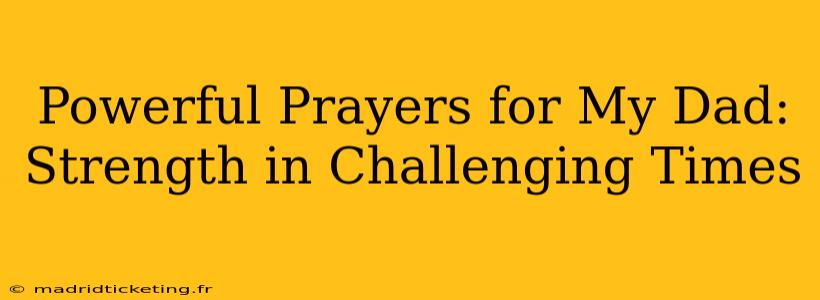 Powerful Prayers for My Dad: Strength in Challenging Times