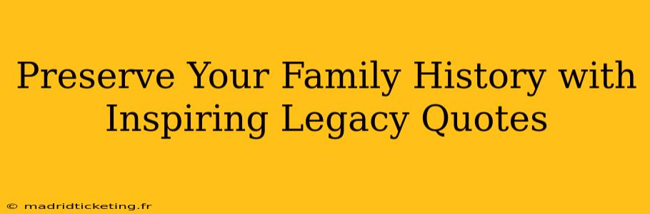 Preserve Your Family History with Inspiring Legacy Quotes