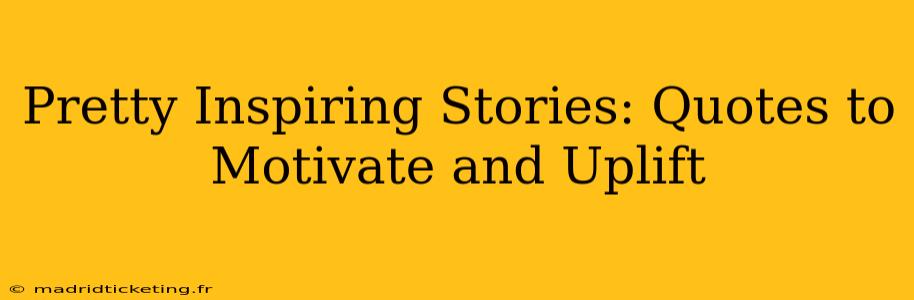 Pretty Inspiring Stories: Quotes to Motivate and Uplift
