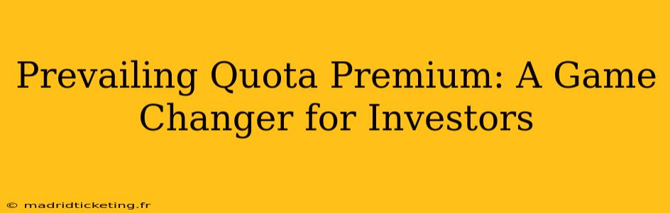 Prevailing Quota Premium: A Game Changer for Investors
