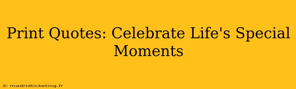 Print Quotes: Celebrate Life's Special Moments