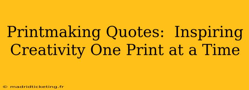 Printmaking Quotes:  Inspiring Creativity One Print at a Time