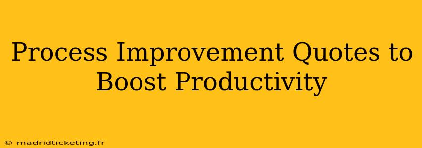 Process Improvement Quotes to Boost Productivity