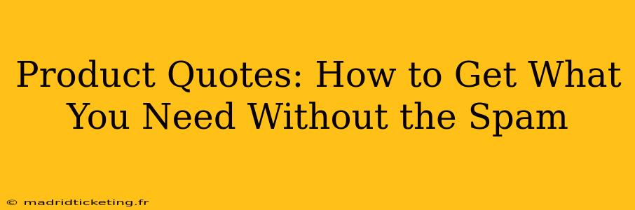 Product Quotes: How to Get What You Need Without the Spam