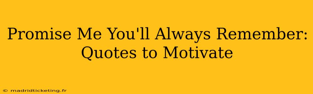 Promise Me You'll Always Remember: Quotes to Motivate