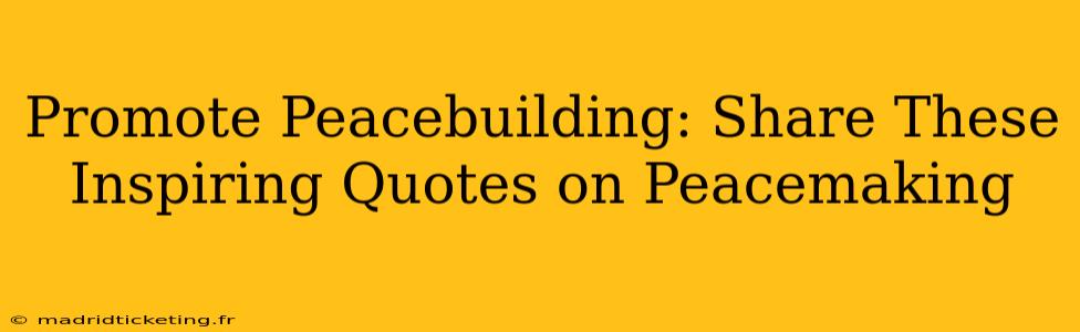 Promote Peacebuilding: Share These Inspiring Quotes on Peacemaking