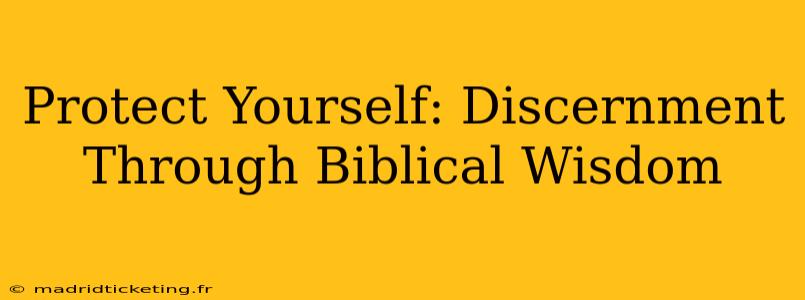 Protect Yourself: Discernment Through Biblical Wisdom