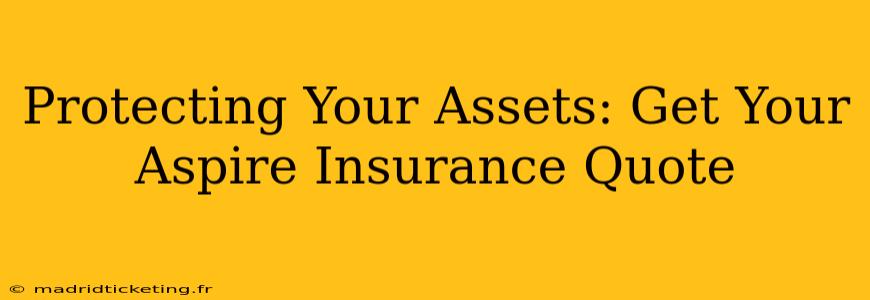 Protecting Your Assets: Get Your Aspire Insurance Quote