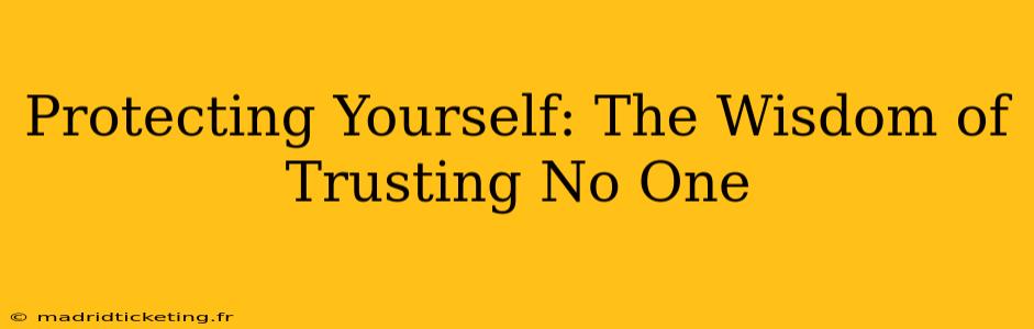 Protecting Yourself: The Wisdom of Trusting No One