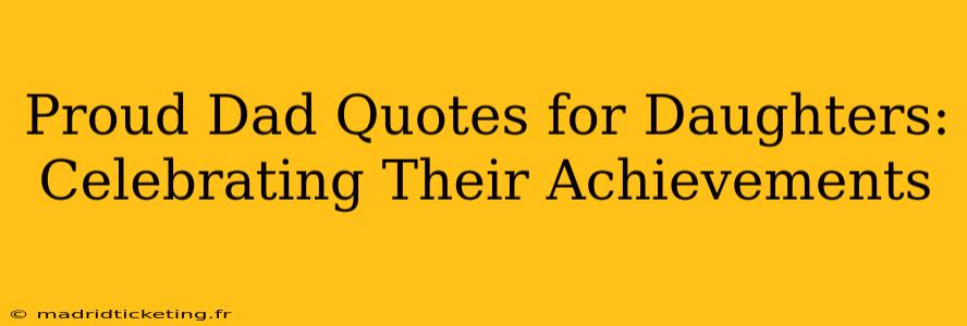 Proud Dad Quotes for Daughters: Celebrating Their Achievements