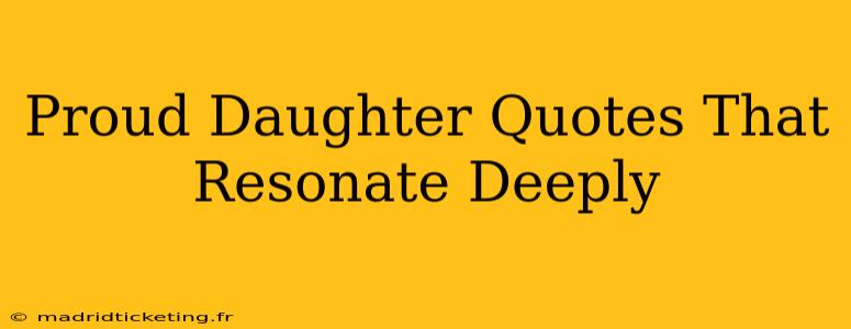 Proud Daughter Quotes That Resonate Deeply