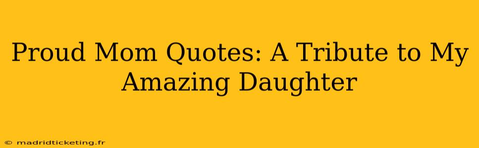 Proud Mom Quotes: A Tribute to My Amazing Daughter