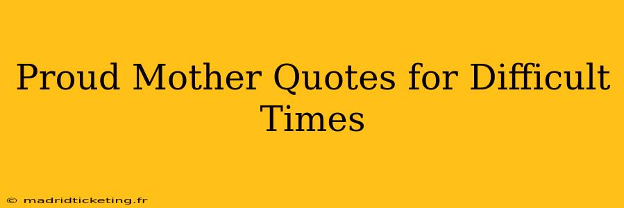 Proud Mother Quotes for Difficult Times