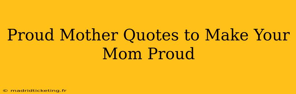 Proud Mother Quotes to Make Your Mom Proud
