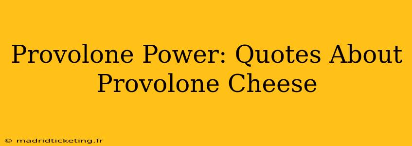 Provolone Power: Quotes About Provolone Cheese