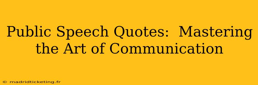 Public Speech Quotes:  Mastering the Art of Communication