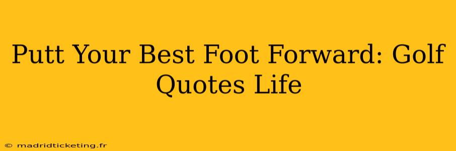 Putt Your Best Foot Forward: Golf Quotes Life