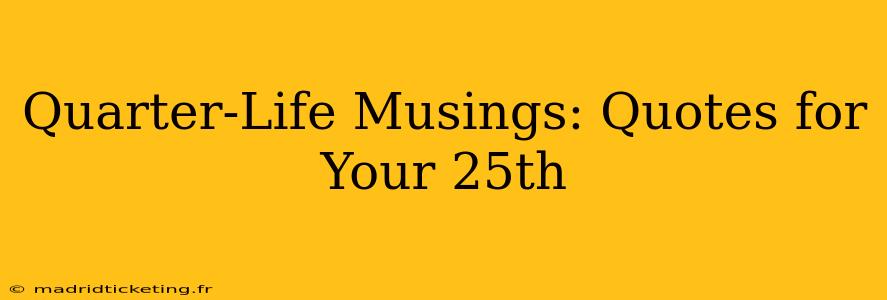Quarter-Life Musings: Quotes for Your 25th