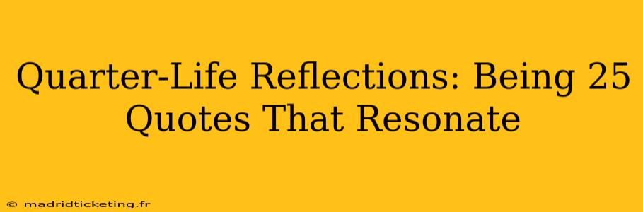 Quarter-Life Reflections: Being 25 Quotes That Resonate