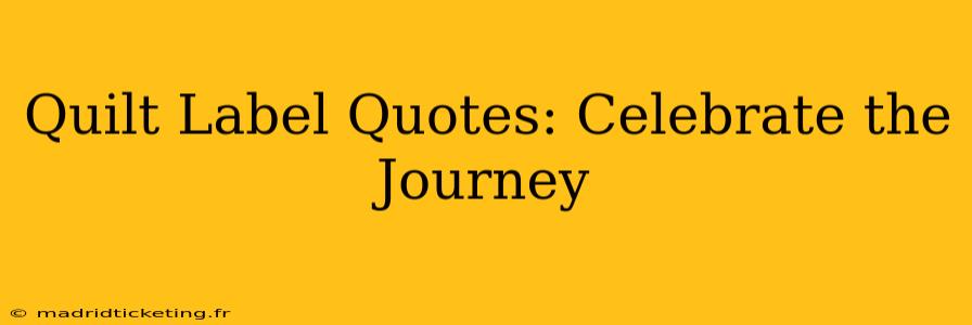 Quilt Label Quotes: Celebrate the Journey