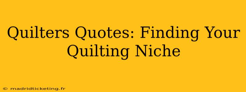 Quilters Quotes: Finding Your Quilting Niche