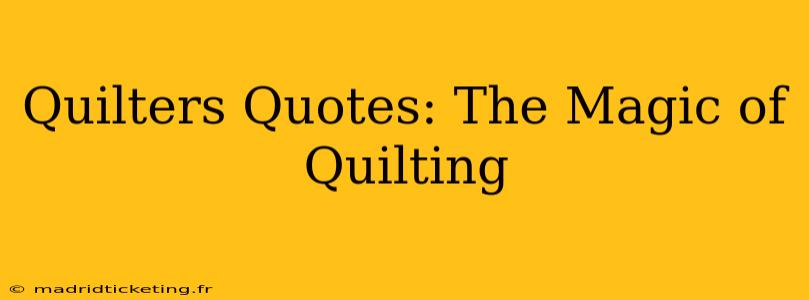 Quilters Quotes: The Magic of Quilting