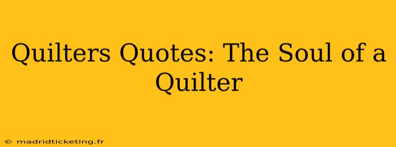 Quilters Quotes: The Soul of a Quilter
