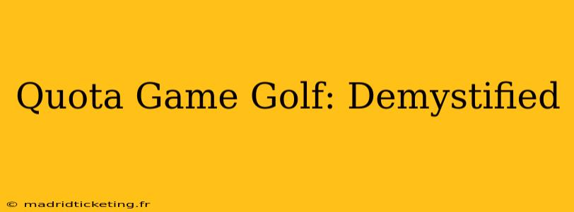 Quota Game Golf: Demystified