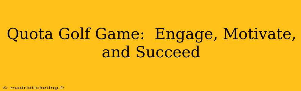 Quota Golf Game:  Engage, Motivate, and Succeed