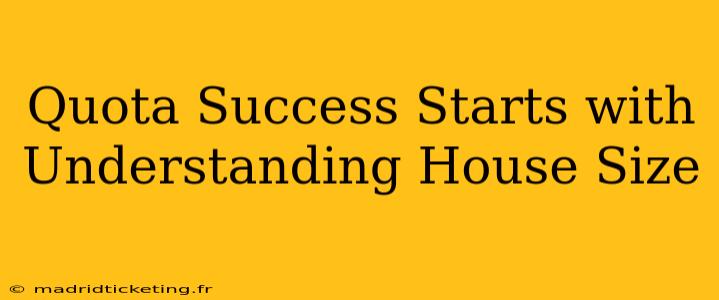 Quota Success Starts with Understanding House Size