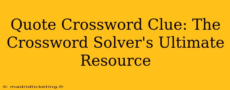 Quote Crossword Clue: The Crossword Solver's Ultimate Resource
