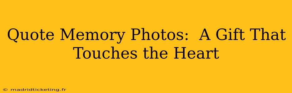 Quote Memory Photos:  A Gift That Touches the Heart