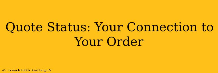 Quote Status: Your Connection to Your Order