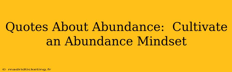 Quotes About Abundance:  Cultivate an Abundance Mindset