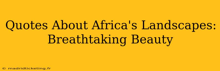 Quotes About Africa's Landscapes: Breathtaking Beauty