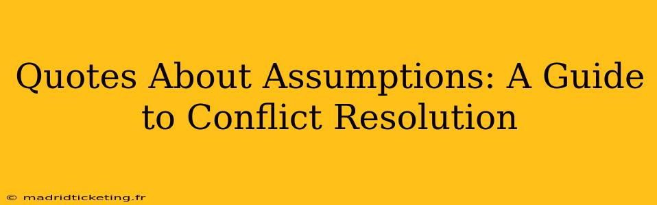 Quotes About Assumptions: A Guide to Conflict Resolution