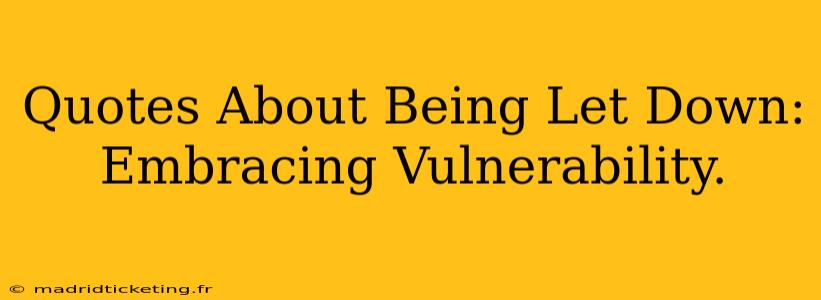 Quotes About Being Let Down: Embracing Vulnerability.
