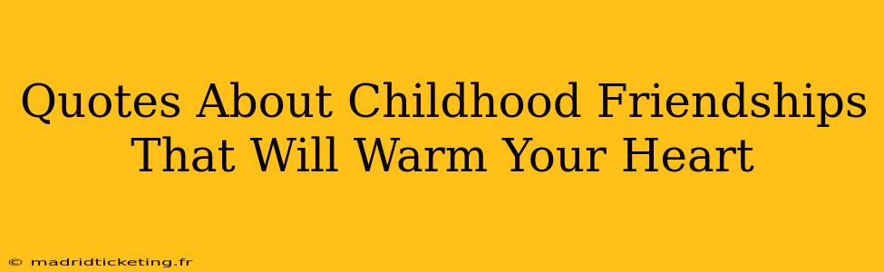Quotes About Childhood Friendships That Will Warm Your Heart