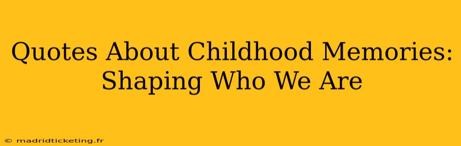Quotes About Childhood Memories: Shaping Who We Are