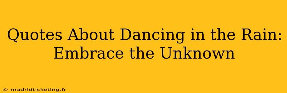 Quotes About Dancing in the Rain:  Embrace the Unknown