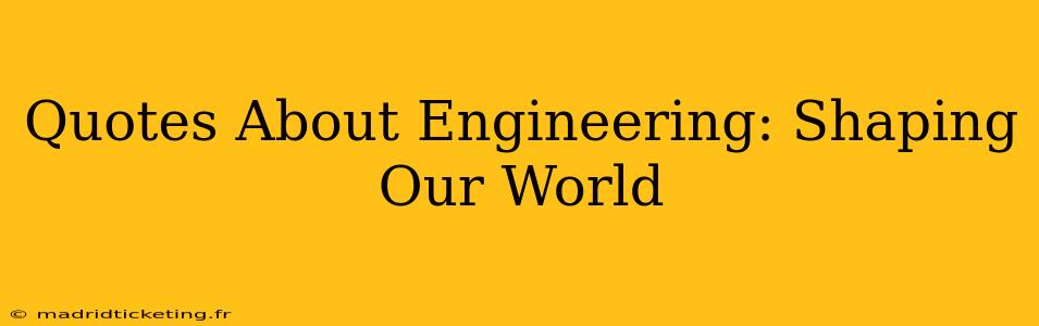 Quotes About Engineering: Shaping Our World